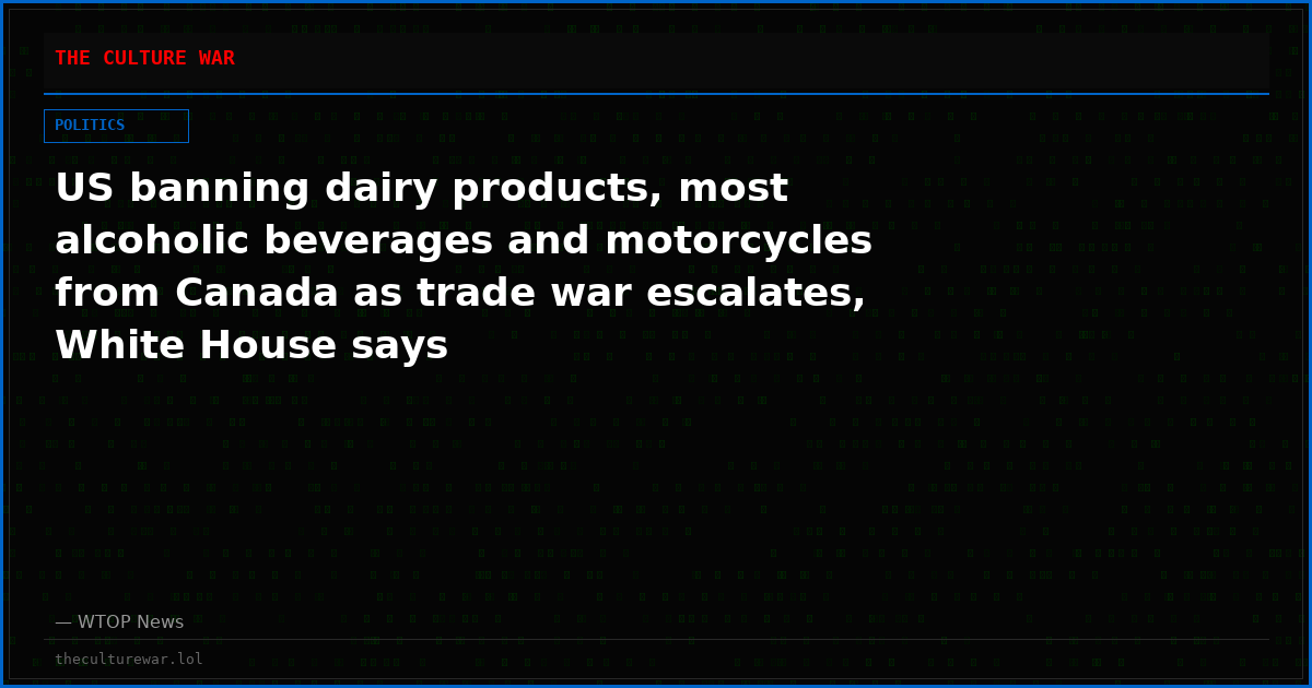 US banning dairy products, most alcoholic beverages and motorcycles from Canada as trade war escalates, White House says