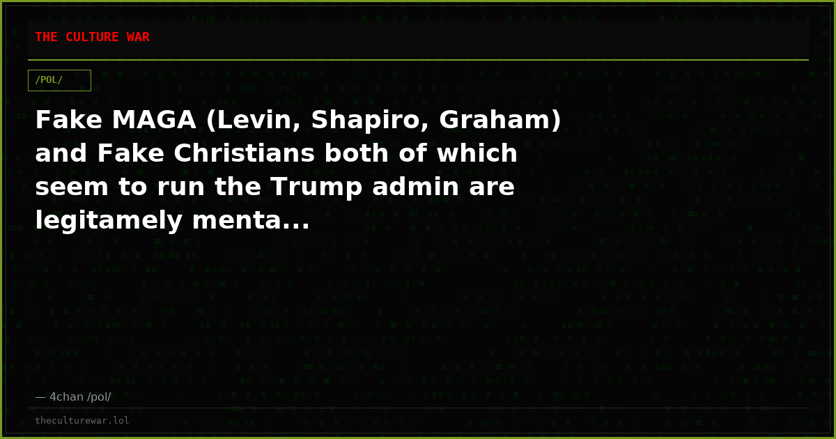 Fake MAGA (Levin, Shapiro, Graham) and Fake Christians both of which seem to run the Trump admin are legitamely menta...