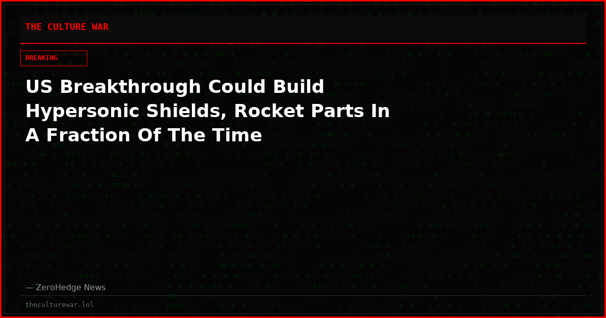 US Breakthrough Could Build Hypersonic Shields, Rocket Parts In A Fraction Of The Time