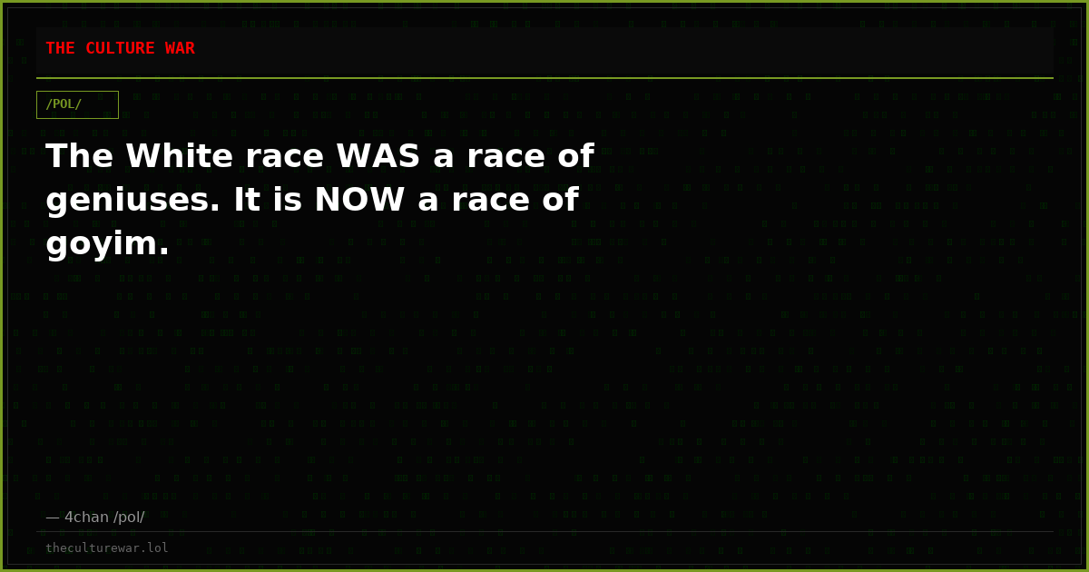 The White race WAS a race of geniuses. It is NOW a race of goyim.