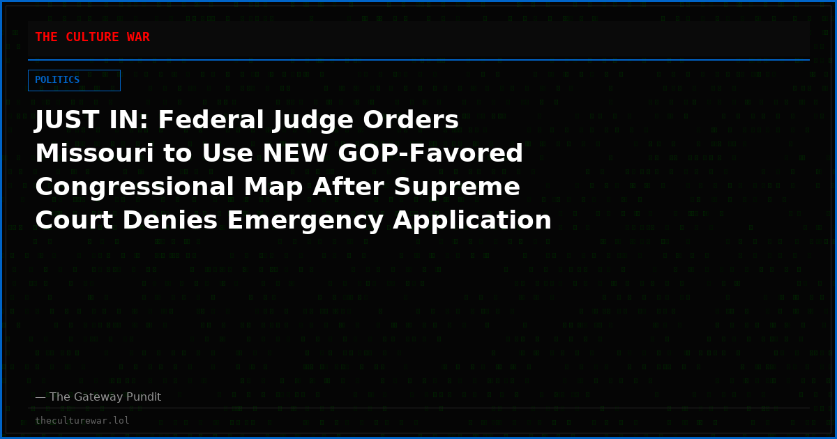 JUST IN: Federal Judge Orders Missouri to Use NEW GOP-Favored Congressional Map After Supreme Court Denies Emergency Application
