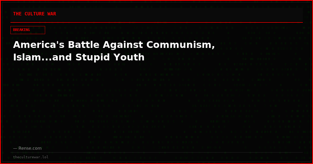 America's Battle Against Communism, Islam...and Stupid Youth