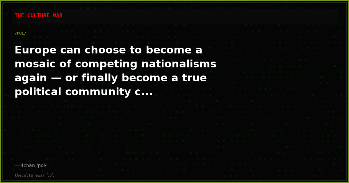 Europe can choose to become a mosaic of competing nationalisms again — or finally become a true political community c...