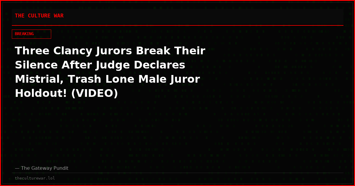 Three Clancy Jurors Break Their Silence After Judge Declares Mistrial, Trash Lone Male Juror Holdout! (VIDEO)