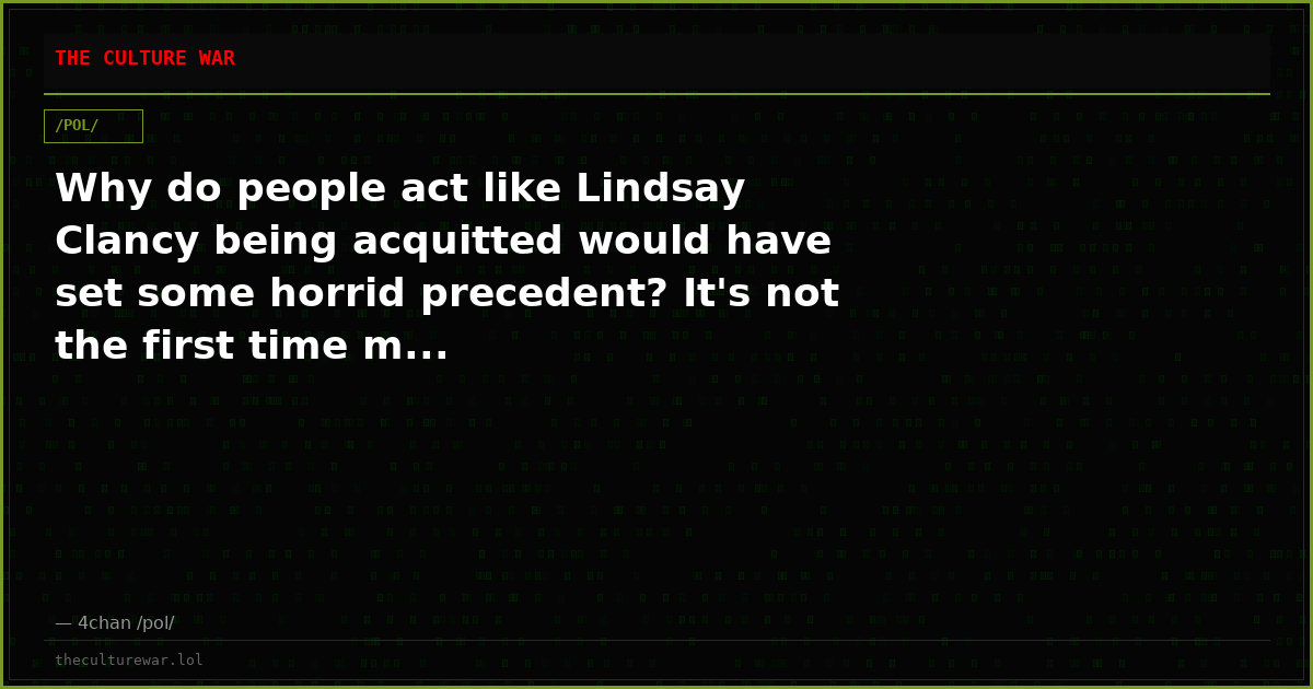 Why do people act like Lindsay Clancy being acquitted would have set some horrid precedent? It's not the first time m...