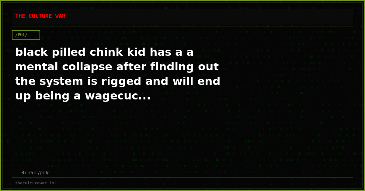 black pilled chink kid has a a mental collapse after finding out the system is rigged and will end up being a wagecuc...