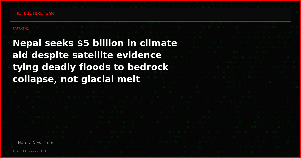 Nepal seeks $5 billion in climate aid despite satellite evidence tying deadly floods to bedrock collapse, not glacial melt