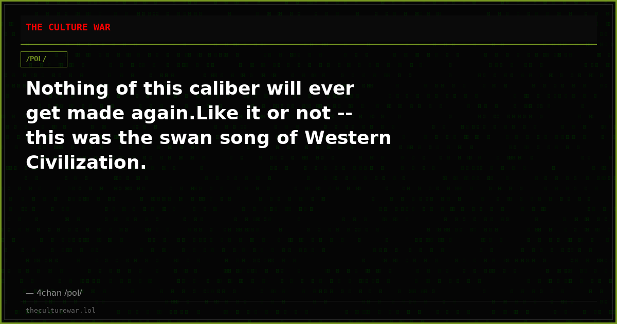 Nothing of this caliber will ever get made again.Like it or not -- this was the swan song of Western Civilization.