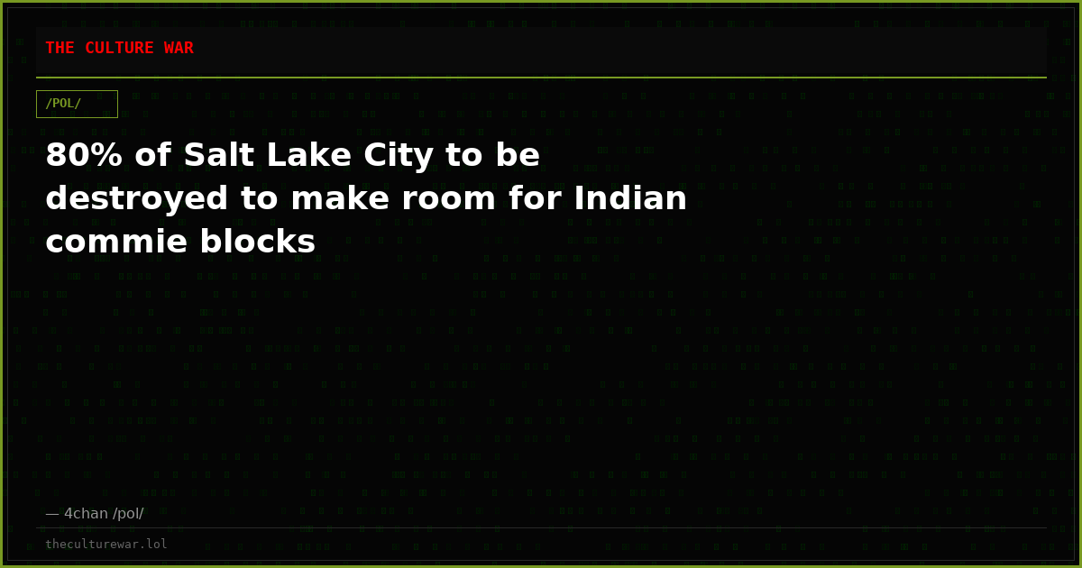 80% of Salt Lake City to be destroyed to make room for Indian commie blocks