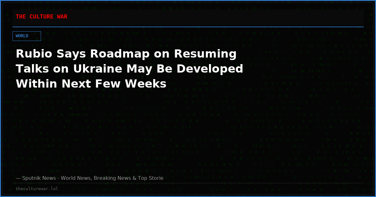 Rubio Says Roadmap on Resuming Talks on Ukraine May Be Developed Within Next Few Weeks