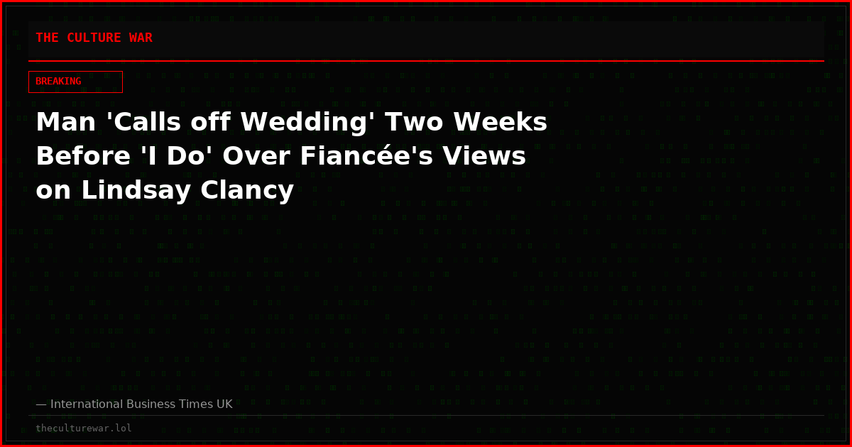 Man 'Calls off Wedding' Two Weeks Before 'I Do' Over Fiancée's Views on Lindsay Clancy