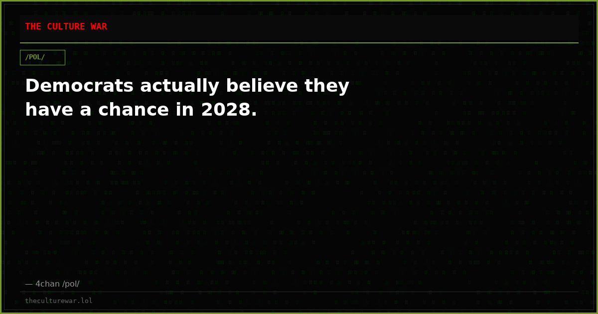 Democrats actually believe they have a chance in 2028.