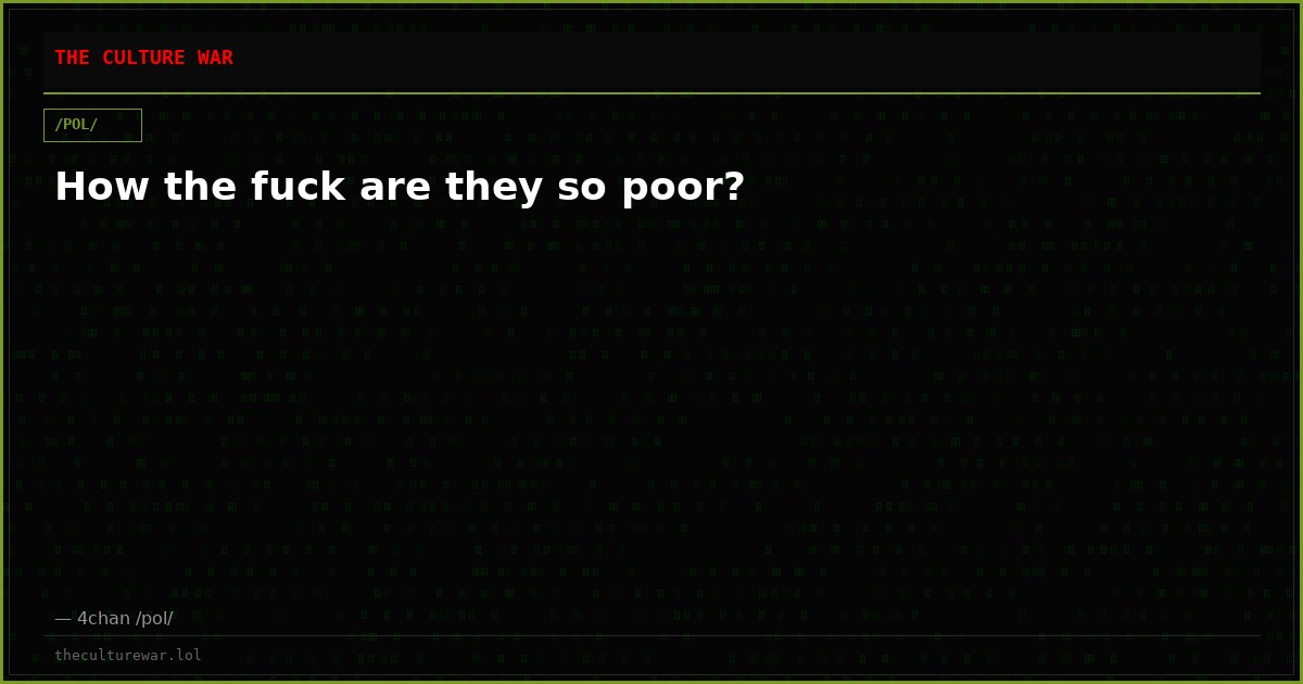 How the fuck are they so poor?