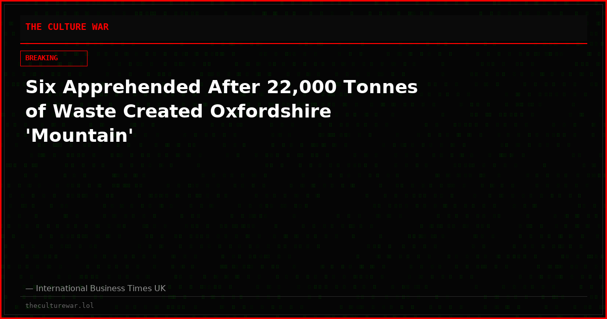 Six Apprehended After 22,000 Tonnes of Waste Created Oxfordshire 'Mountain'