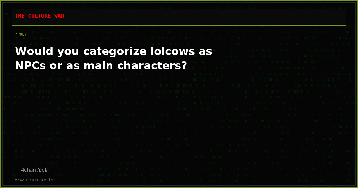 Would you categorize lolcows as NPCs or as main characters?