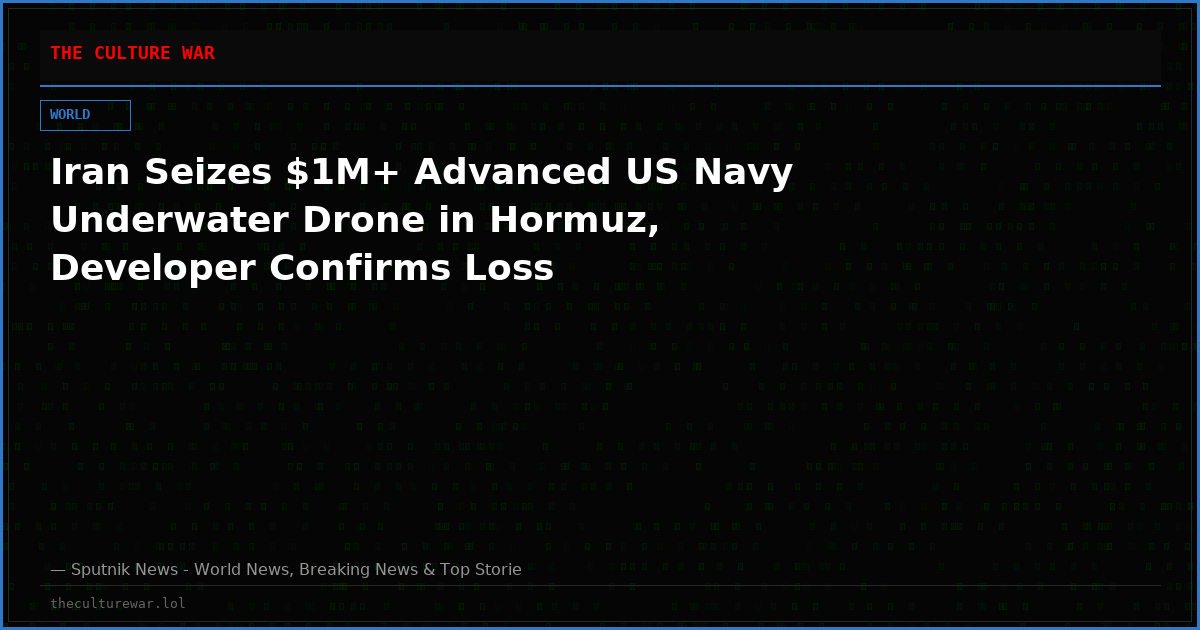 Iran Seizes $1M+ Advanced US Navy Underwater Drone in Hormuz, Developer Confirms Loss