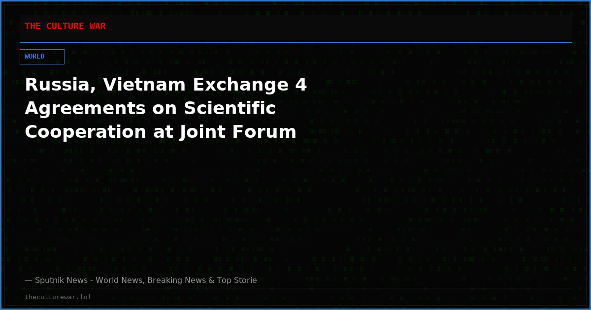 Russia, Vietnam Exchange 4 Agreements on Scientific Cooperation at Joint Forum
