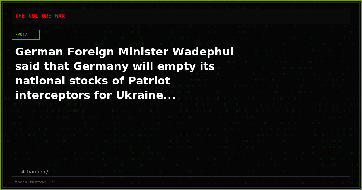 German Foreign Minister Wadephul said that Germany will empty its national stocks of Patriot interceptors for Ukraine...