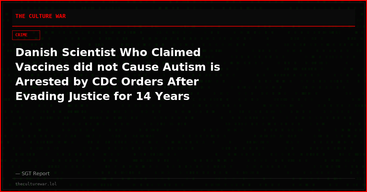 Danish Scientist Who Claimed Vaccines did not Cause Autism is Arrested by CDC Orders After Evading Justice for 14 Years