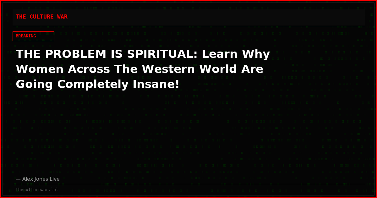THE PROBLEM IS SPIRITUAL: Learn Why Women Across The Western World Are Going Completely Insane!
