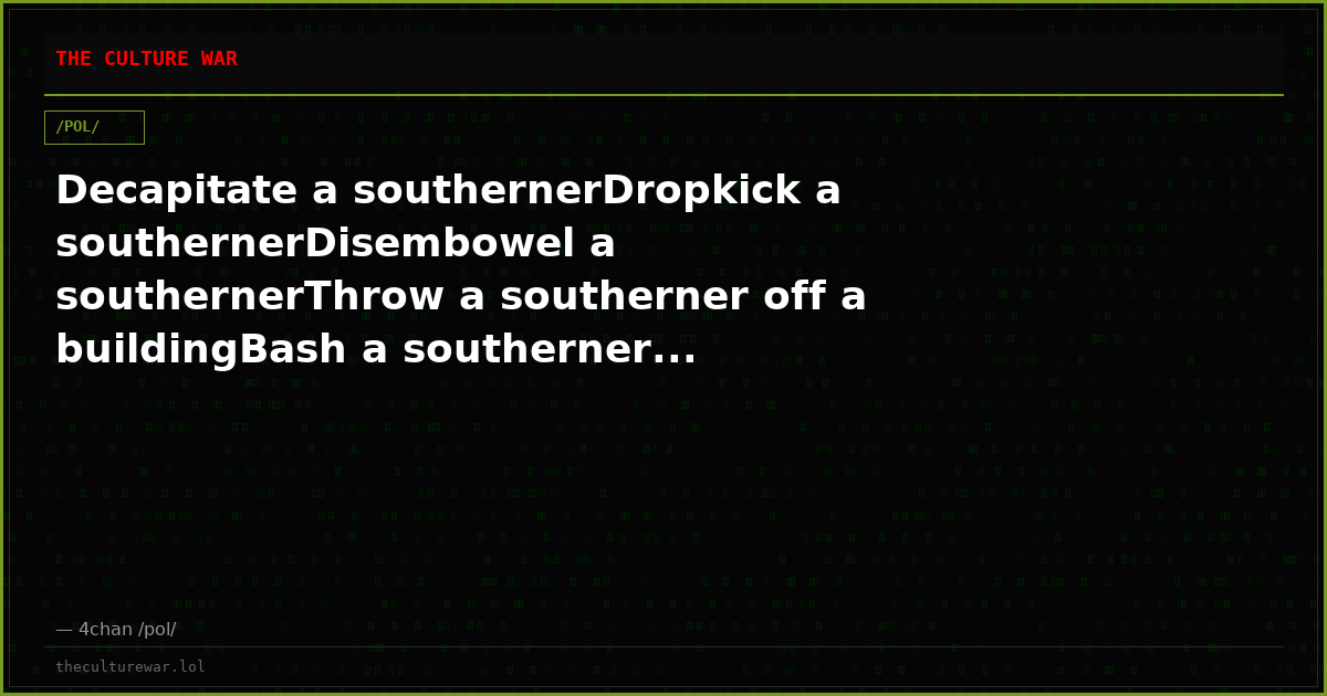 Decapitate a southernerDropkick a southernerDisembowel a southernerThrow a southerner off a buildingBash a southerner...