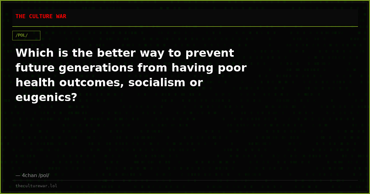 Which is the better way to prevent future generations from having poor health outcomes, socialism or eugenics?