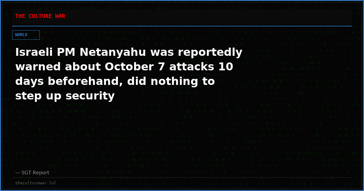 Israeli PM Netanyahu was reportedly warned about October 7 attacks 10 days beforehand, did nothing to step up security