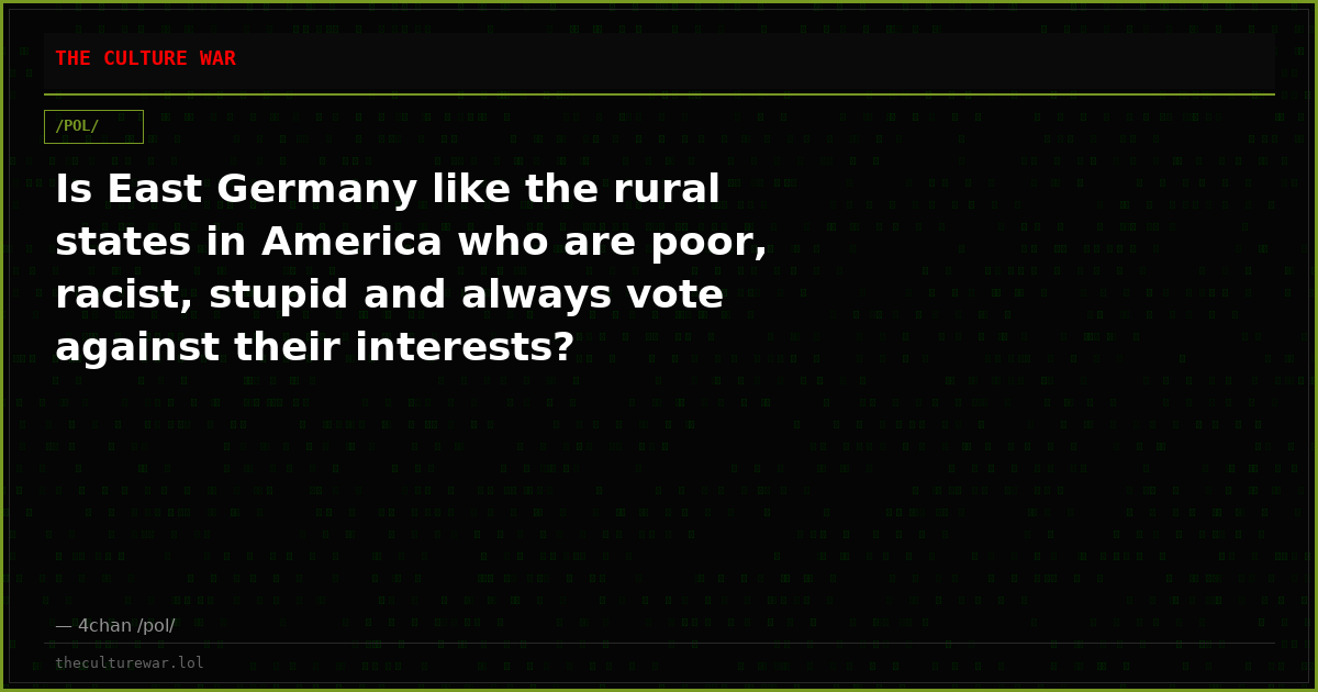 Is East Germany like the rural states in America who are poor, racist, stupid and always vote against their interests?