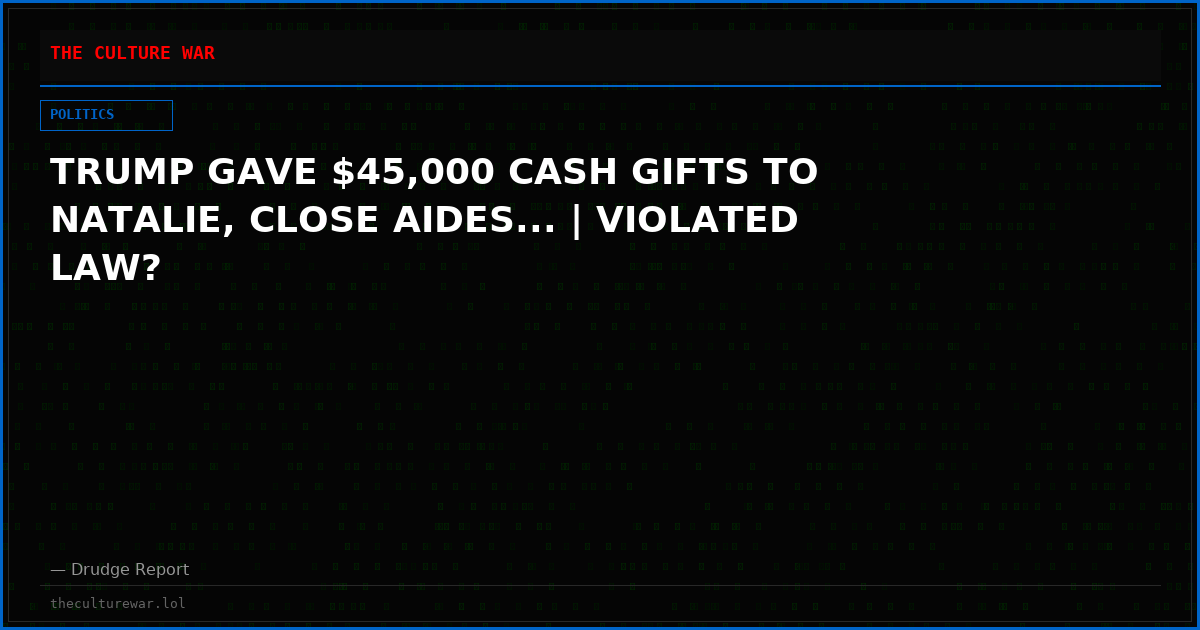 TRUMP GAVE $45,000 CASH GIFTS TO NATALIE, CLOSE AIDES... | VIOLATED LAW?