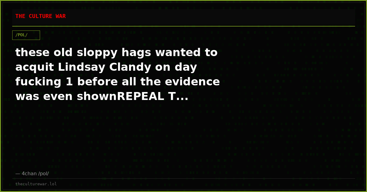 these old sloppy hags wanted to acquit Lindsay Clandy on day fucking 1 before all the evidence was even shownREPEAL T...