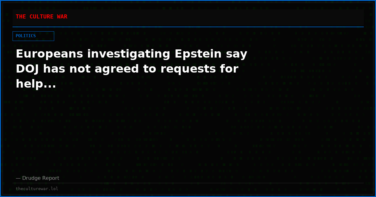 Europeans investigating Epstein say DOJ has not agreed to requests for help...