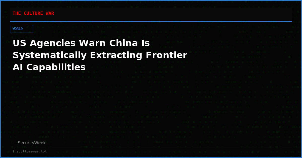 US Agencies Warn China Is Systematically Extracting Frontier AI Capabilities