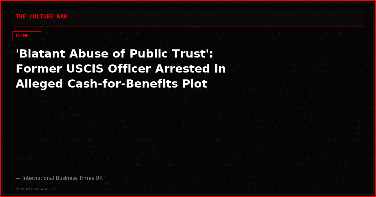 'Blatant Abuse of Public Trust': Former USCIS Officer Arrested in Alleged Cash-for-Benefits Plot