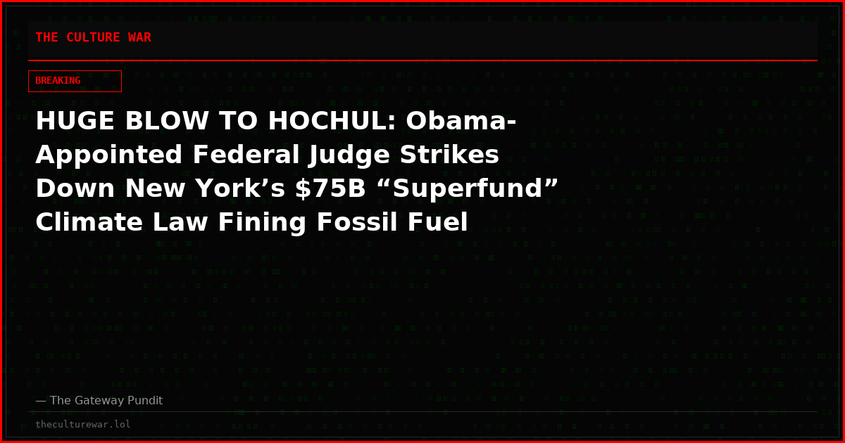 HUGE BLOW TO HOCHUL: Obama-Appointed Federal Judge Strikes Down New York’s $75B “Superfund” Climate Law Fining Fossil Fuel Companies