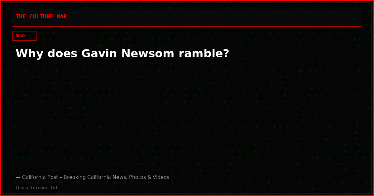 Why does Gavin Newsom ramble?