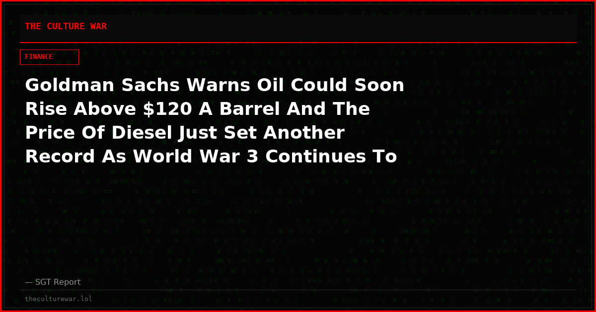 Goldman Sachs Warns Oil Could Soon Rise Above $120 A Barrel And The Price Of Diesel Just Set Another Record As World War 3 Continues To Escalate