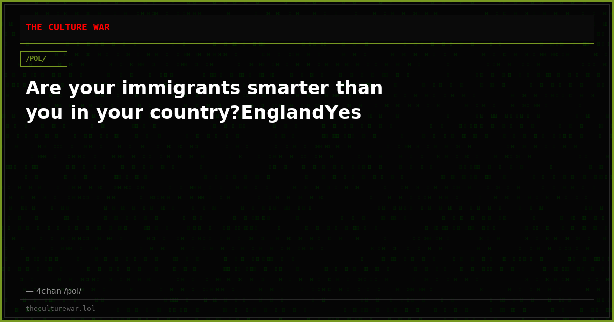 Are your immigrants smarter than you in your country?EnglandYes