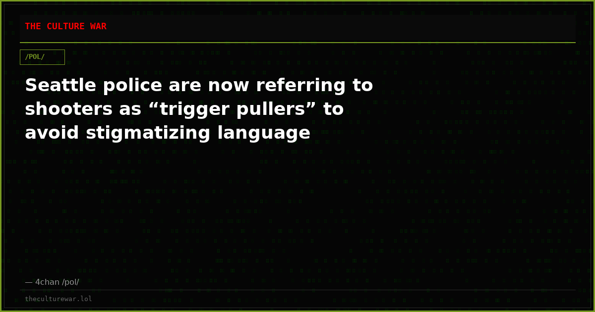 Seattle police are now referring to shooters as “trigger pullers” to avoid stigmatizing language