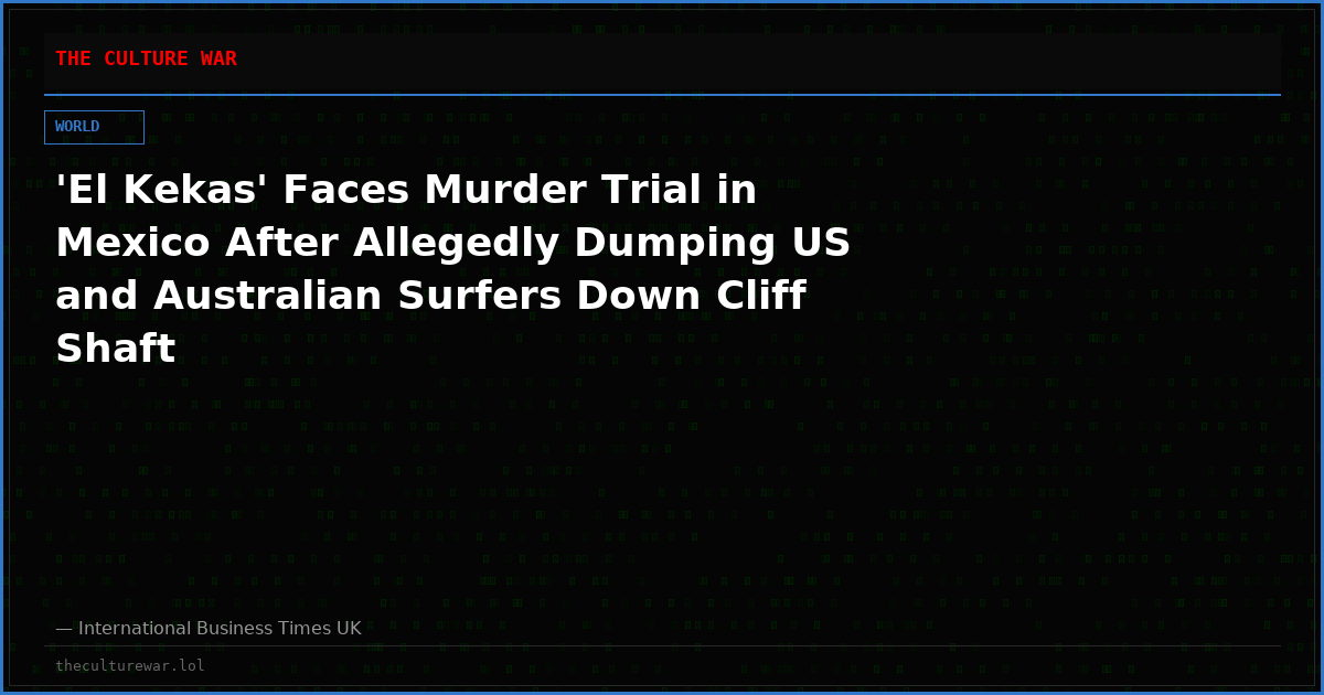 'El Kekas' Faces Murder Trial in Mexico After Allegedly Dumping US and Australian Surfers Down Cliff Shaft
