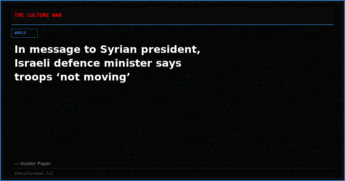 In message to Syrian president, Israeli defence minister says troops ‘not moving’