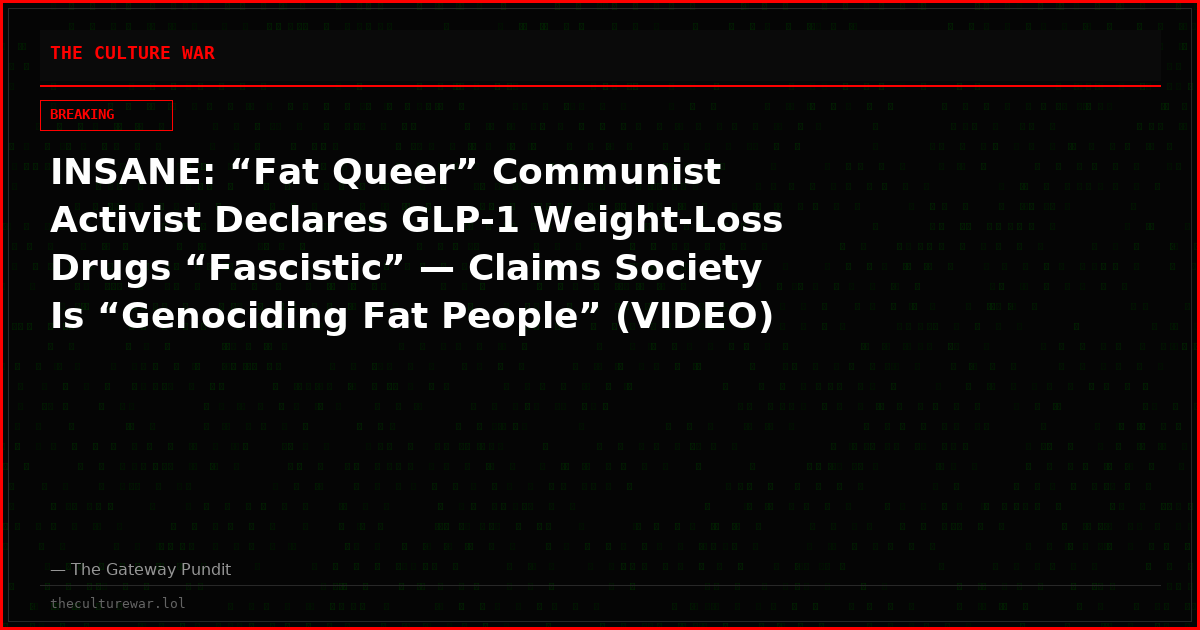 INSANE: “Fat Queer” Communist Activist Declares GLP-1 Weight-Loss Drugs “Fascistic” — Claims Society Is “Genociding Fat People” (VIDEO)