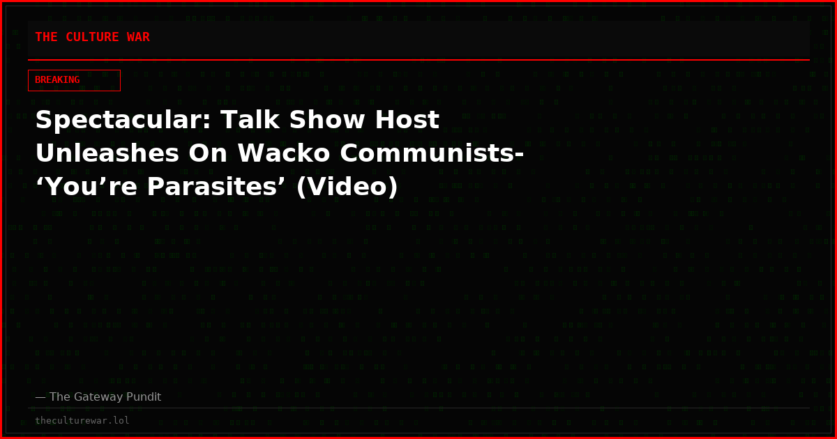 Spectacular: Talk Show Host Unleashes On Wacko Communists- ‘You’re Parasites’ (Video)