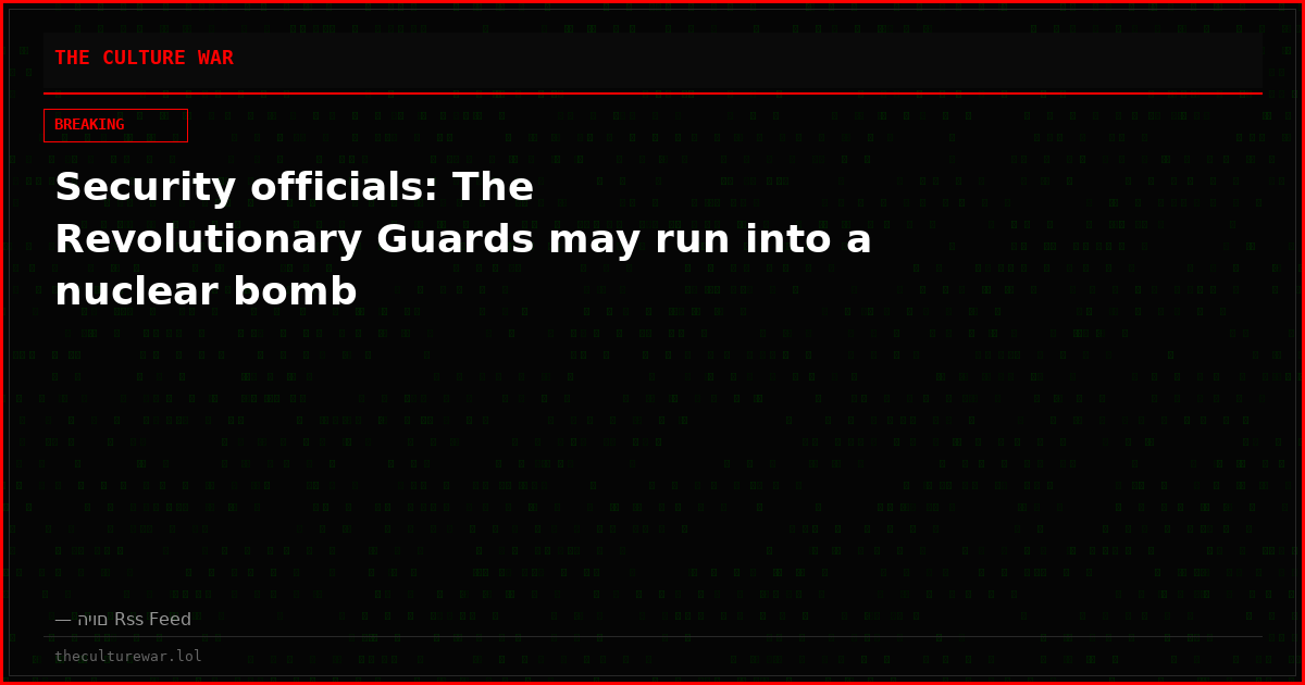 Security officials: The Revolutionary Guards may run into a nuclear bomb
