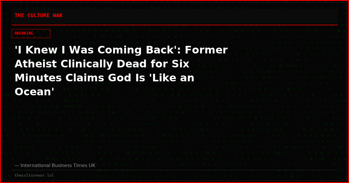 'I Knew I Was Coming Back': Former Atheist Clinically Dead for Six Minutes Claims God Is 'Like an Ocean'