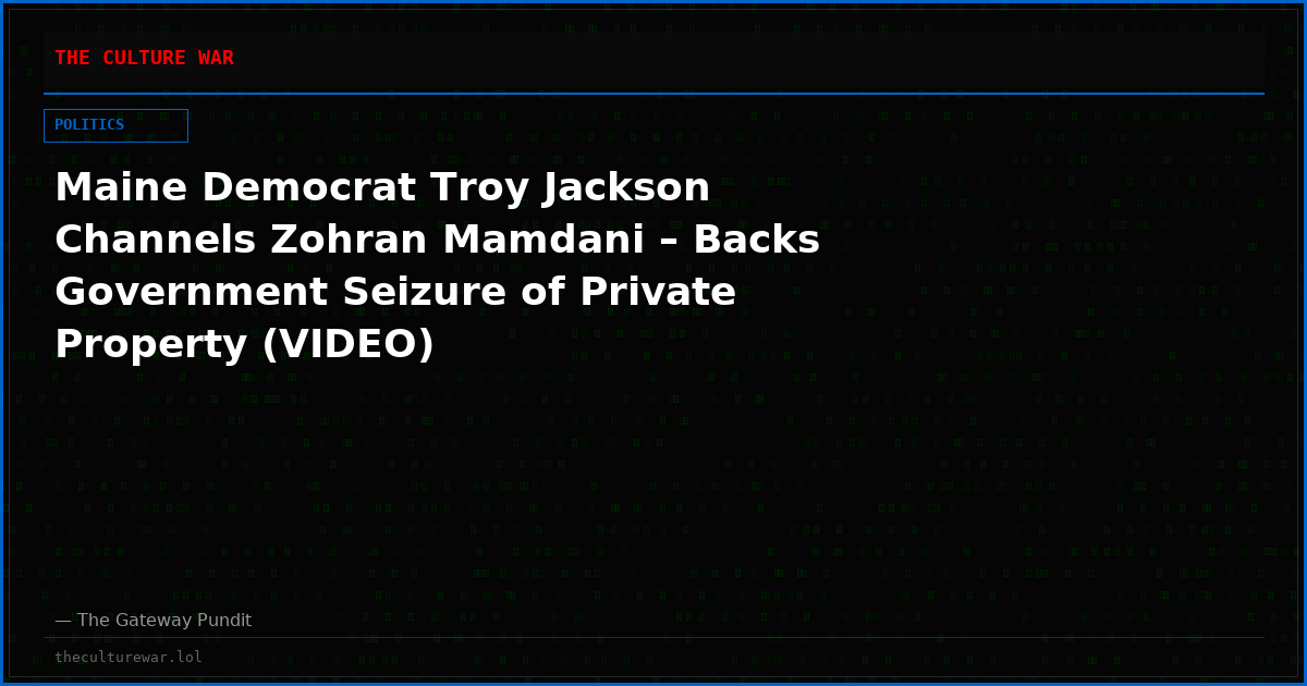 Maine Democrat Troy Jackson Channels Zohran Mamdani – Backs Government Seizure of Private Property (VIDEO)