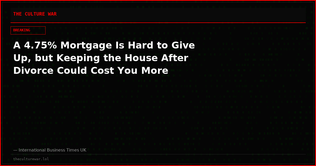 A 4.75% Mortgage Is Hard to Give Up, but Keeping the House After Divorce Could Cost You More