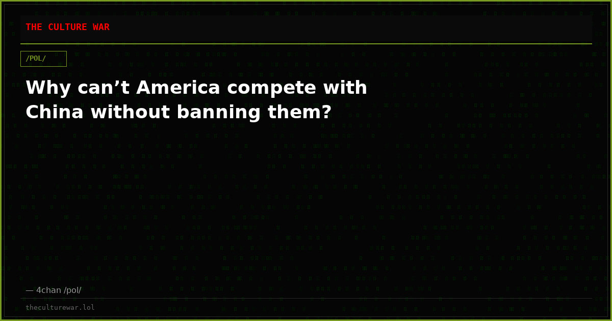 Why can’t America compete with China without banning them?