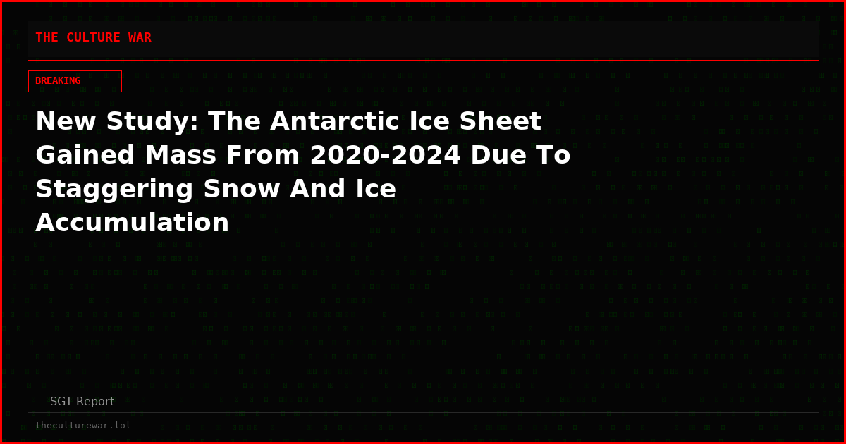 New Study: The Antarctic Ice Sheet Gained Mass From 2020-2024 Due To Staggering Snow And Ice Accumulation