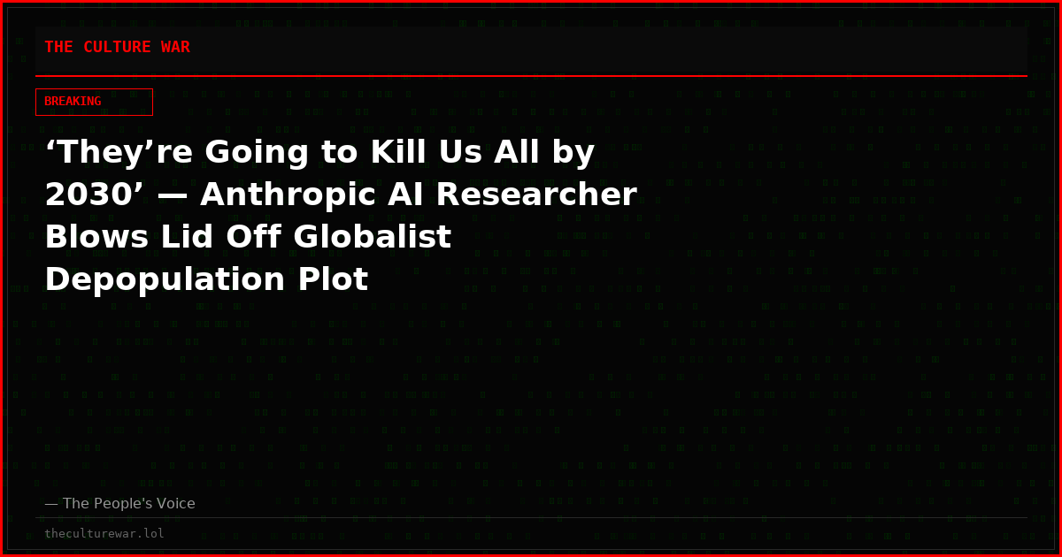 ‘They’re Going to Kill Us All by 2030’ — Anthropic AI Researcher Blows Lid Off Globalist Depopulation Plot