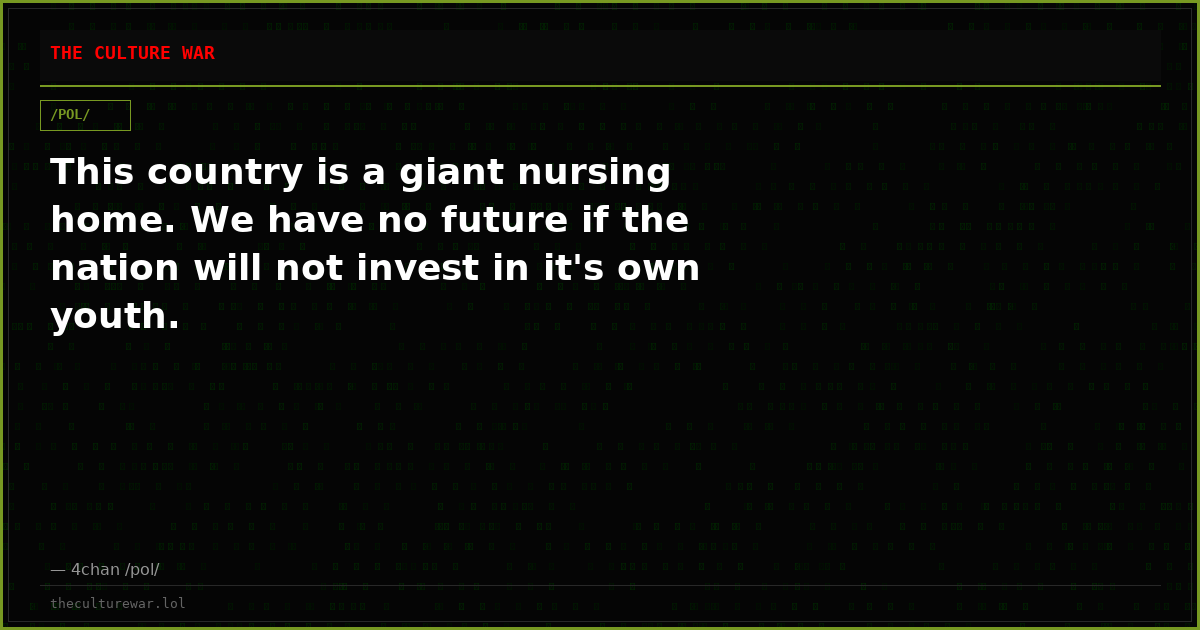 This country is a giant nursing home. We have no future if the nation will not invest in it's own youth.